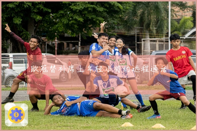 欧冠替补席上年轻小将的远程通话